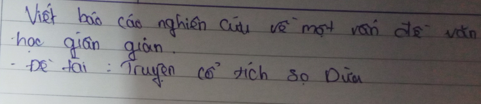 Viet bāo cáo nghiān cuu vs`mot van do ván 
hae gián giàn. 
pe fai: Truyen co rich so Dua