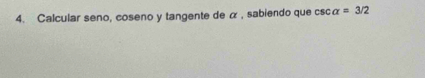 Calcular seno, coseno y tangente de α , sabiendo que csc alpha =3/2