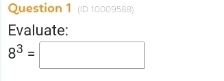 (ID 10009588) 
Evaluate:
8^3=□