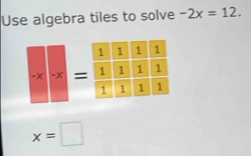 Use algebra tiles to solve -2x=12.
x=□