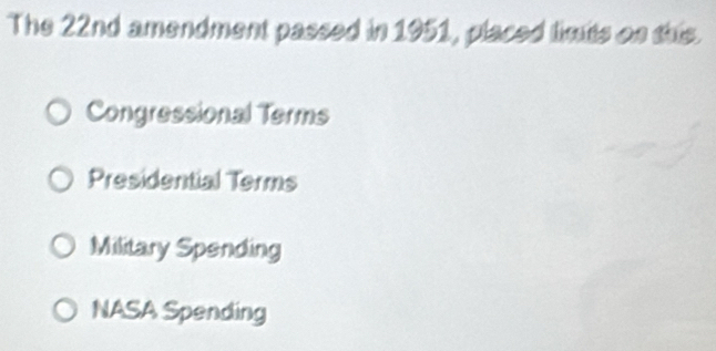 The 22nd amendment passed in 1951, placed limtts on this.
Congressional Terms
Presidential Terms
Military Spending
NASA Spending