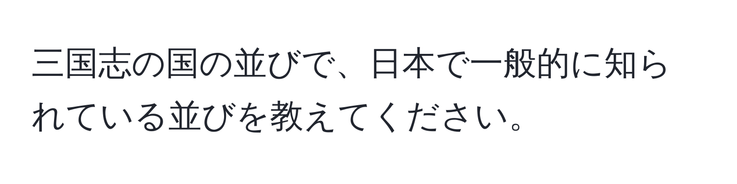 三国志の国の並びで、日本で一般的に知られている並びを教えてください。