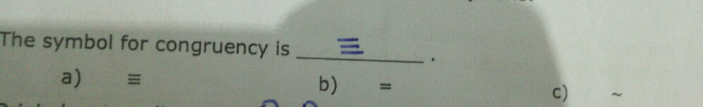 The symbol for congruency is
.
a)
b) = c)