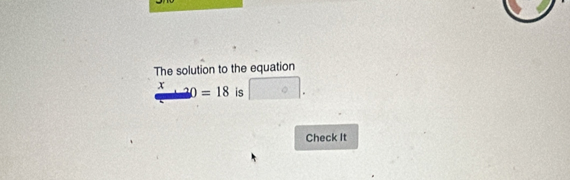 The solution to the equation
x 0=18 is 
Check It