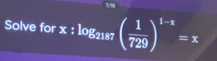 7/15 
Solve for x:log _2187( 1/729 )^1-x=x