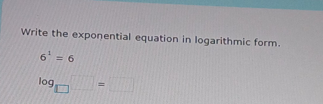 Write the exponential equation in logarithmic form.
6^1=6
log _□ □ =□