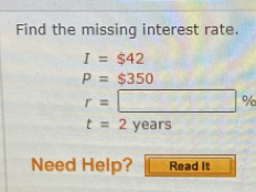 Find the missing interest rate.
I=$42
P=$350
r=□ %
t=2years
Need Help? Read It