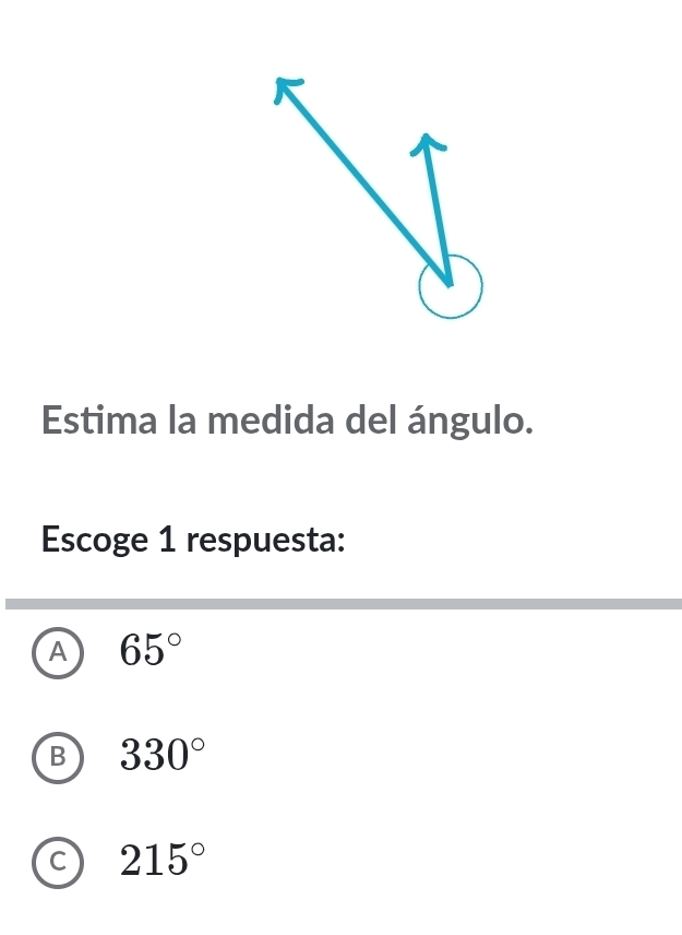 Estima la medida del ángulo.
Escoge 1 respuesta:
A 65°
B 330°
C 215°