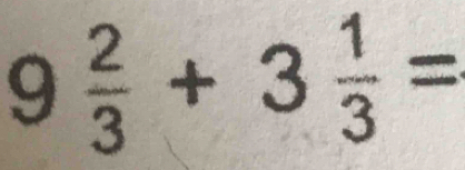 9 2/3 +3 1/3 =