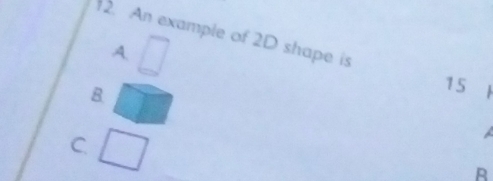 An example of 2D shape is
A
B
15 F
C
R