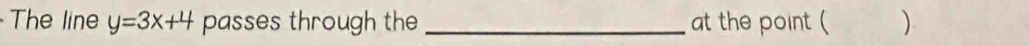 The line y=3x+4 passes through the _at the point ( )
