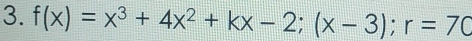 f(x)=x^3+4x^2+kx-2; (x-3); r=70