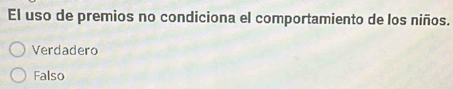 El uso de premios no condiciona el comportamiento de los niños.
Verdadero
Falso