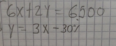 beginarrayr 6x+2y=6500 y=3x-30% endarray