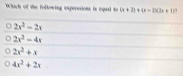 Which of the following expressions is equal to (x+2endpmatrix +beginpmatrix x=2endpmatrix beginpmatrix 3x+1)
2x^2-2x
2x^2-4x
2x^2+x
4x^2+2x