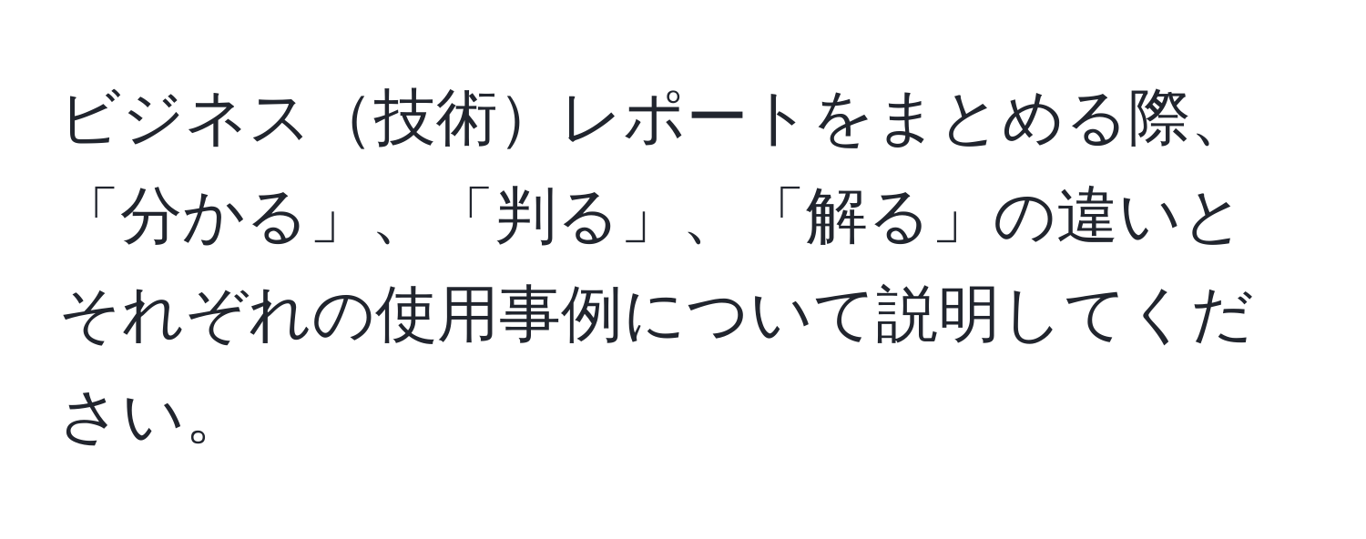 ビジネス技術レポートをまとめる際、「分かる」、「判る」、「解る」の違いとそれぞれの使用事例について説明してください。