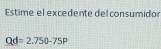 Estime el excedente del consumidor
Qd=2.750-75P