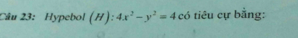 Hypebol (H):4x^2-y^2=4 có tiêu cự bằng: