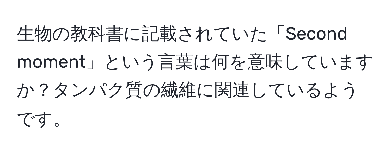 生物の教科書に記載されていた「Second moment」という言葉は何を意味していますか？タンパク質の繊維に関連しているようです。