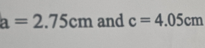 a=2.75cm and c=4.05cm