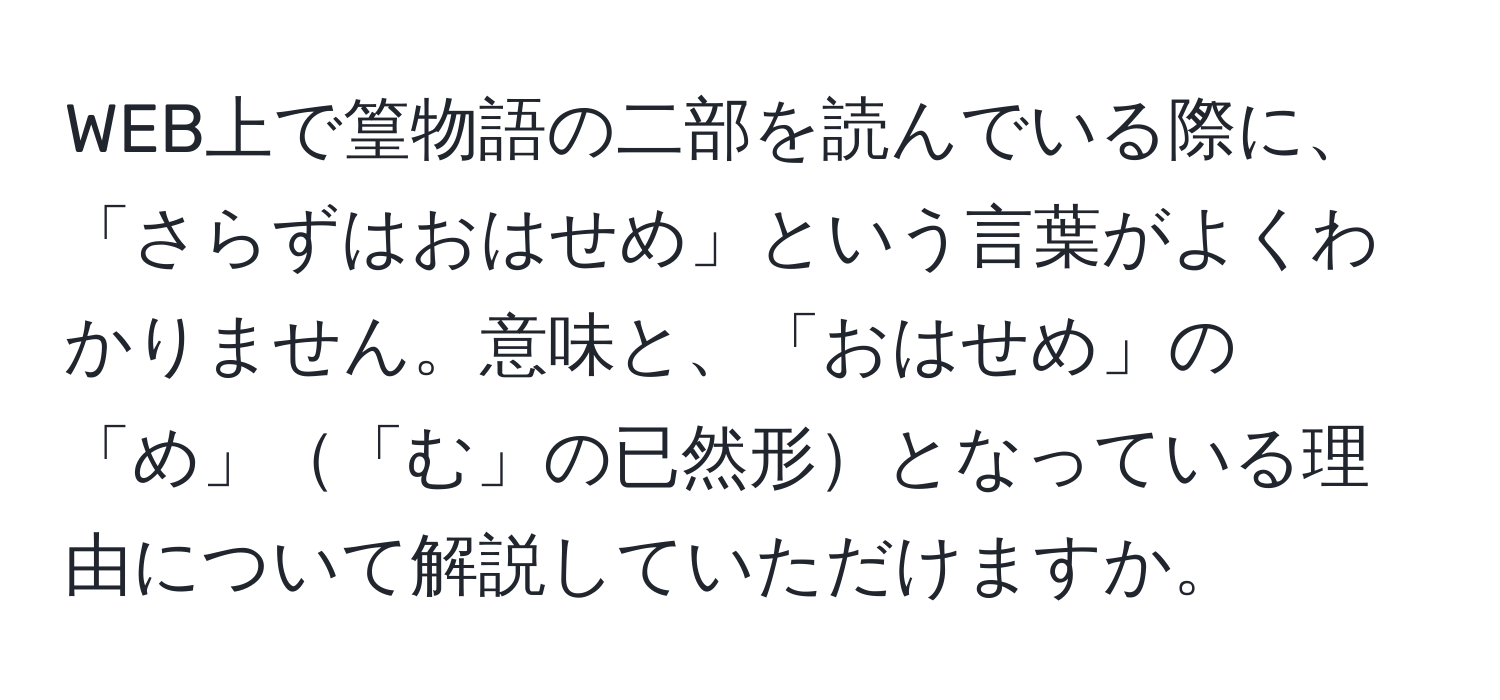 WEB上で篁物語の二部を読んでいる際に、「さらずはおはせめ」という言葉がよくわかりません。意味と、「おはせめ」の「め」「む」の已然形となっている理由について解説していただけますか。