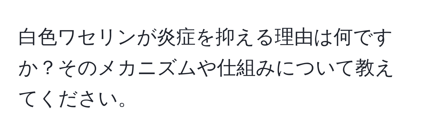 白色ワセリンが炎症を抑える理由は何ですか？そのメカニズムや仕組みについて教えてください。