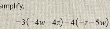 Simplify.
-3(-4w-4z)-4(-z-5w)