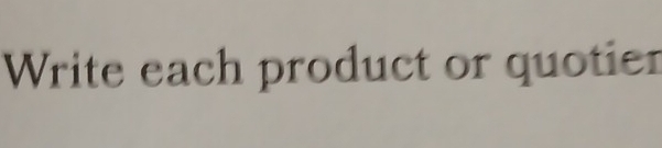 Write each product or quotier