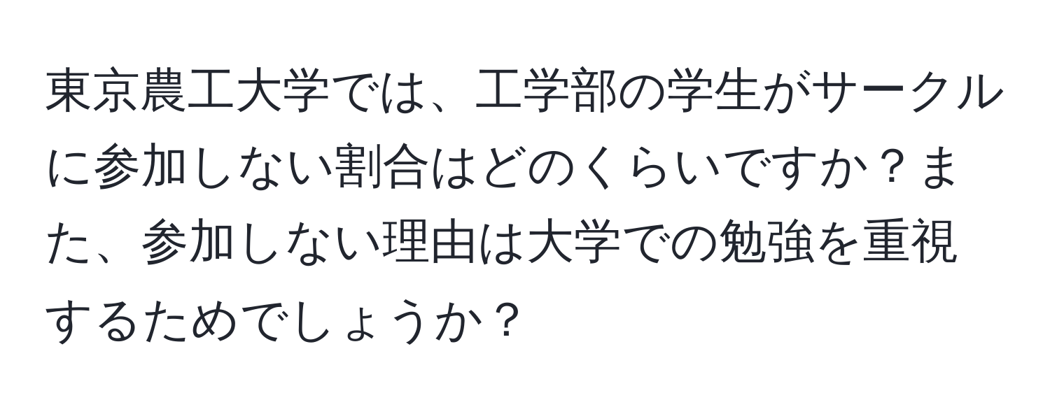 東京農工大学では、工学部の学生がサークルに参加しない割合はどのくらいですか？また、参加しない理由は大学での勉強を重視するためでしょうか？