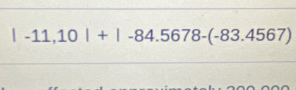 |-11,10|+|-84.5678-(-83.4567)