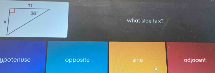 What side is x?
ypotenuse opposite sine adjacent.