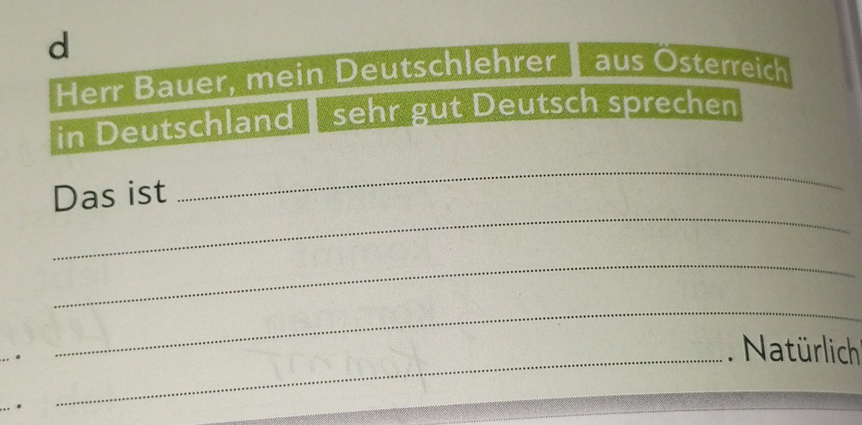 Herr Bauer, mein Deutschlehrer aus Osterreich 
in Deutschland sehr gut Deutsch sprechen 
_ 
Das ist 
_ 
_ 
_ 
_. Natürlich'' 
.