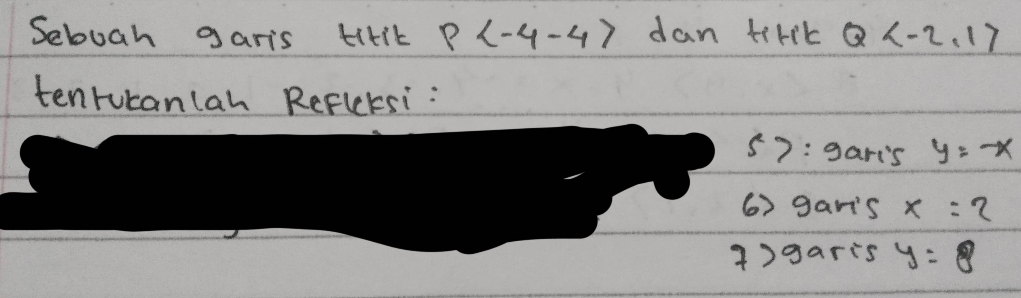 Sebuah garis titik p dan terik Q , 1>
tenrucanlah ReFlersi : 
57: garts y=-x
6) gan's x=2
1)garis y=8