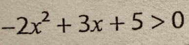 -2x^2+3x+5>0