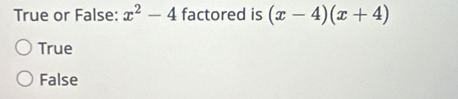 True or False: x^2-4 factored is (x-4)(x+4)
True
False