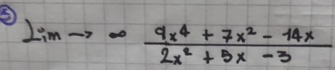 lim to ∈fty  (9x^4+7x^2-14x)/2x^2+5x-3 