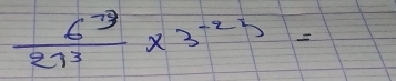 frac 6^(-3)27^3* 3^(-2))=