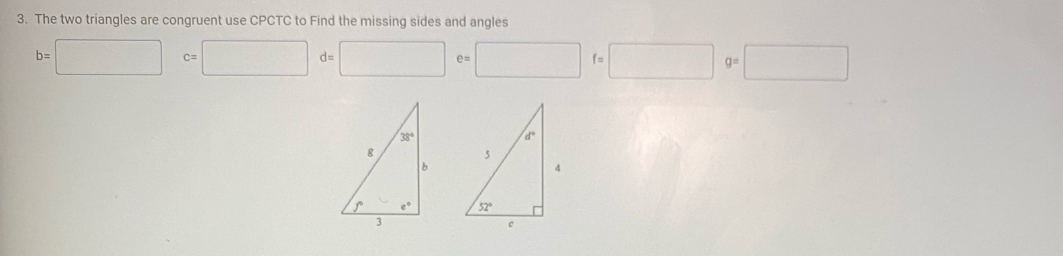 The two triangles are congruent use CPCTC to Find the missing sides and angles
b=□ c=□ d=□ e=□ f=□ g=□