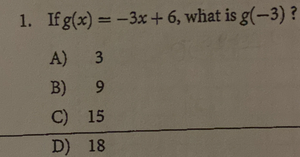 If g(x)=-3x+6 , what is g(-3) ?
A) 3
B) 9
C) 15
D) 18