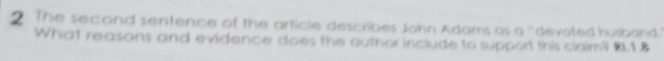 The second sentence of the article describes John Adams as C_3 . devoted husband . 
What reasons and evidence does the author include to support this claim? 8.1.8