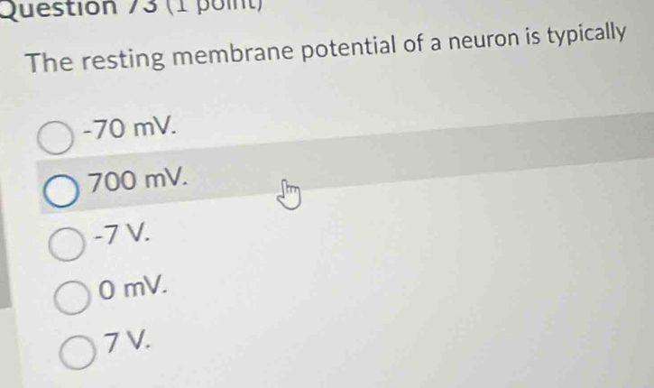 The resting membrane potential of a neuron is typically
-70 mV.
700 mV.
-7 V.
0 mV.
7 V.