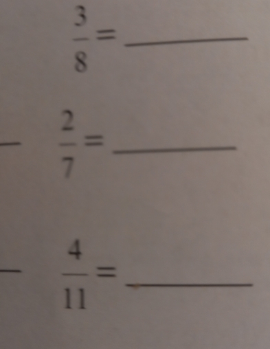  3/8 =
 2/7 = _
 4/11 = _