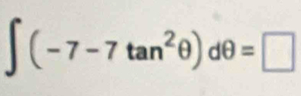 ∈t (-7-7tan^2θ )dθ =□