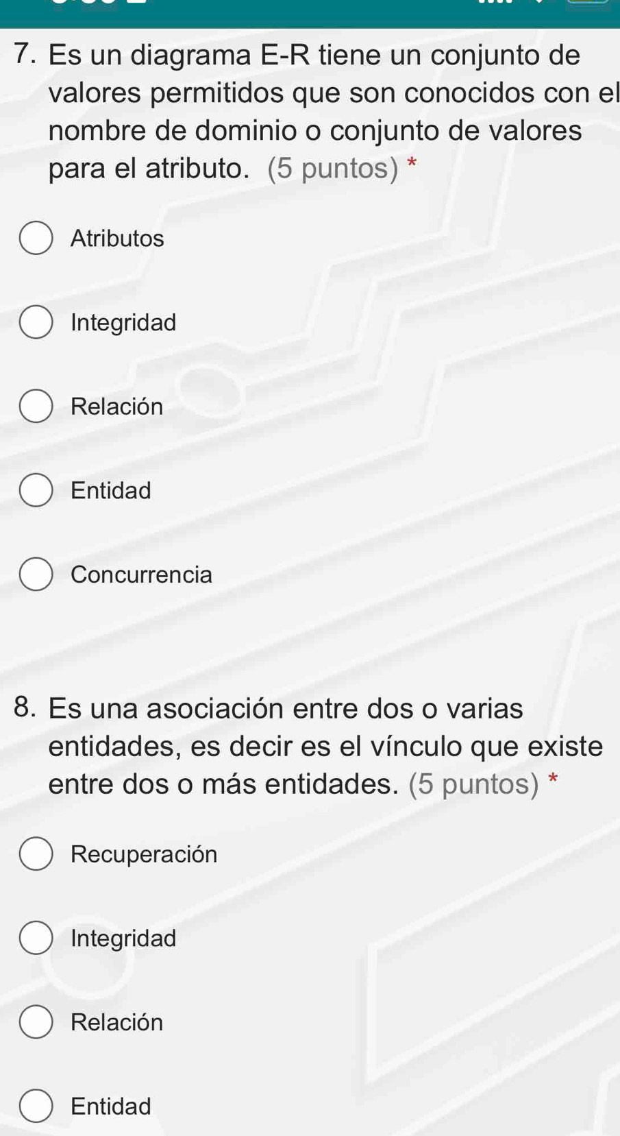 Es un diagrama E-R tiene un conjunto de
valores permitidos que son conocidos con el
nombre de dominio o conjunto de valores
para el atributo. (5 puntos)*
Atributos
Integridad
Relación
Entidad
Concurrencia
8. Es una asociación entre dos o varias
entidades, es decir es el vínculo que existe
entre dos o más entidades. (5 puntos) *
Recuperación
Integridad
Relación
Entidad