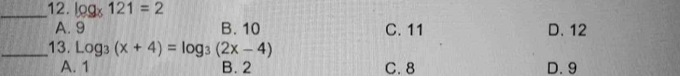 log _8121=2
A. 9 B. 10 C. 11 D. 12
_13. Log_3(x+4)=log _3(2x-4)
A. 1 B. 2 C. 8 D. 9