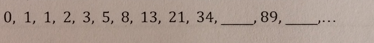 0, 1, 1, 2, 3, 5, 8, 13, 21, 34, _, 89, _,...