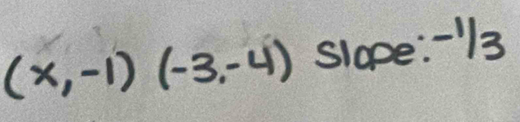 (x,-1)(-3,-4) slope -^1/_3