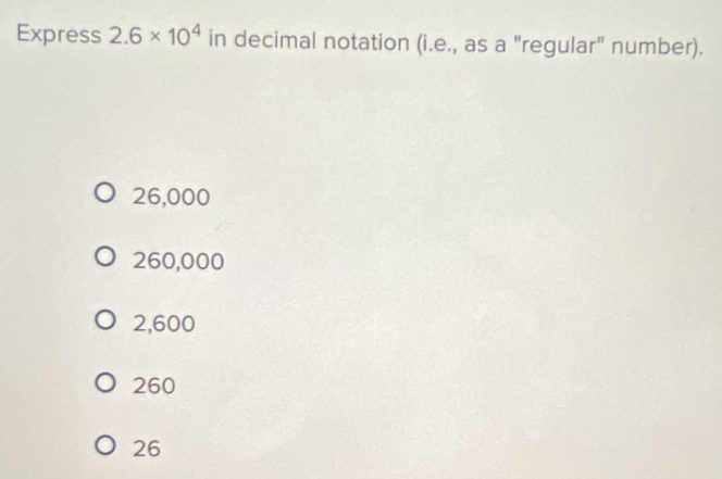 Solved: Express 2.6* 10^4 in decimal notation (i.e., as a 