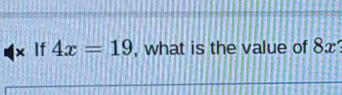 × If 4x=19 , what is the value of x 3x