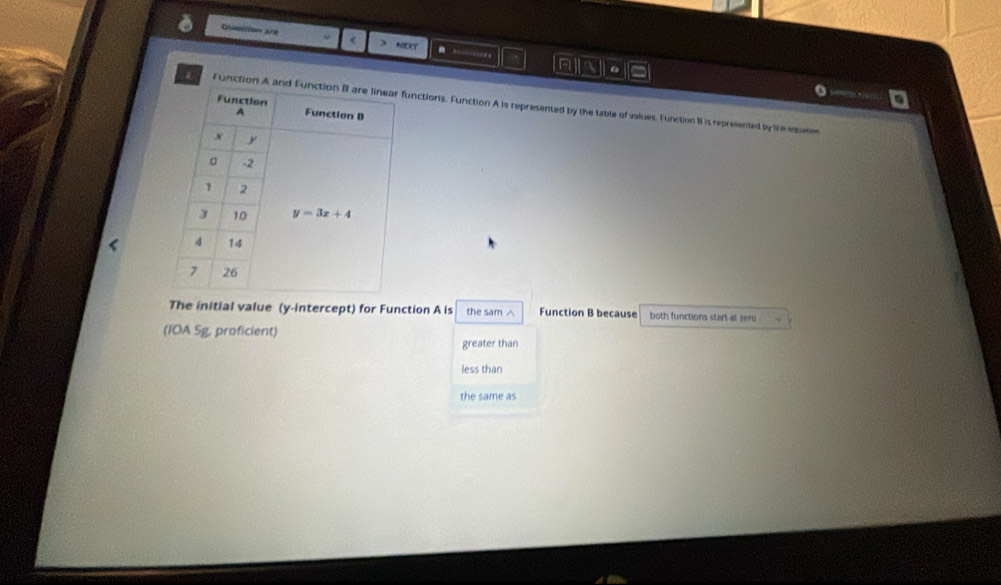 uestion 2 e < NIDT
Function A and Functions. Function A is represented by the tatile of values. Function B is represented by 9e eanes
The initial value (y-intercept) for Function A is the sam ∧ Function B because both functions start at zeru
(IOA Sg, proficient)
greater than
less than
the same as